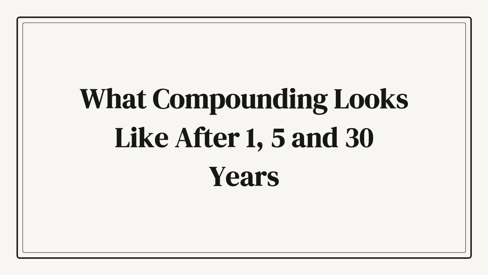 What Compounding Looks Like After 1, 5 and 30 Years